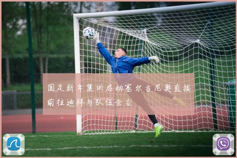 国足新年集训启动塞尔吉尼奥直接前往迪拜与队伍会合