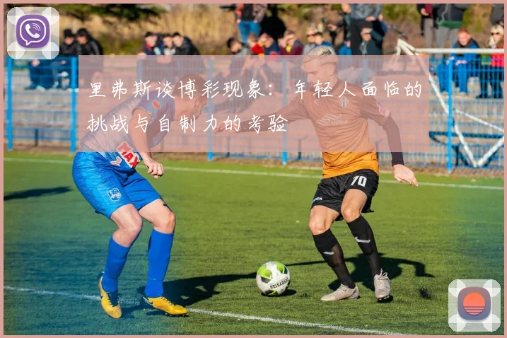 里弗斯谈博彩现象：年轻人面临的挑战与自制力的考验