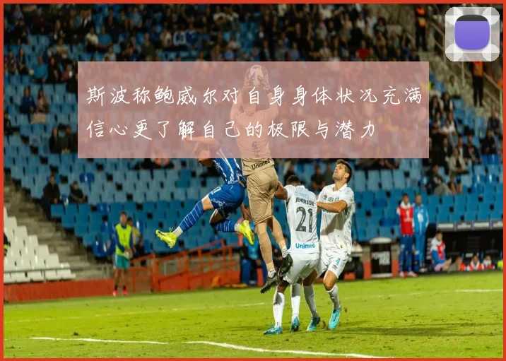 斯波称鲍威尔对自身身体状况充满信心更了解自己的极限与潜力